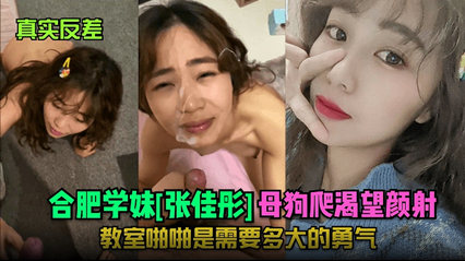 合肥学妹[张佳彤母狗]爬渴望颜射！教室啪啪是需要多大的勇气