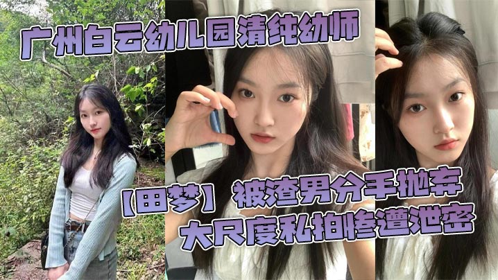 广州白云x儿园清纯x师【田梦】被渣男分手抛弃 大尺度私拍惨遭泄密