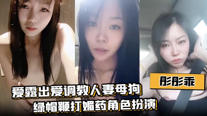 【彤彤乖】爱露出爱调教人妻母狗绿帽鞭打媚药角色扮演